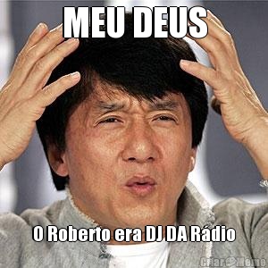 MEU DEUS O Roberto era DJ DA R�dio