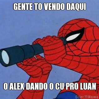 GENTE TO VENDO DAQUI O ALEX DANDO O CU PRO LUAN