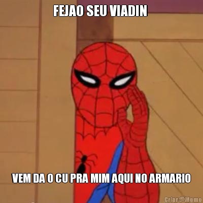 FEJAO SEU VIADIN  VEM DA O CU PRA MIM AQUI NO ARMARIO