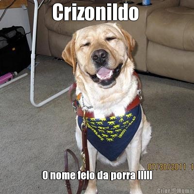 Crizonildo  O nome feio da porra !!!!!