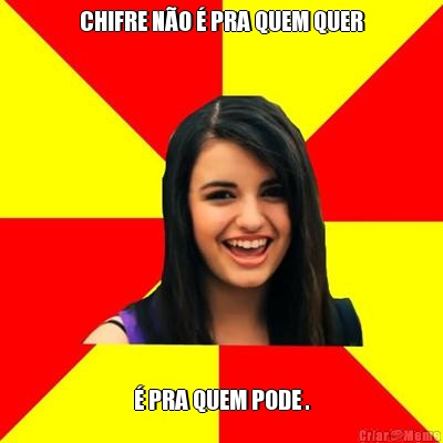 CHIFRE N�O � PRA QUEM QUER � PRA QUEM PODE .