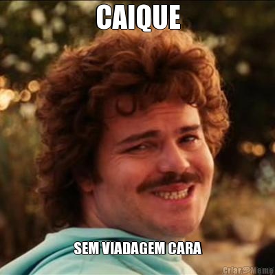 CAIQUE SEM VIADAGEM CARA