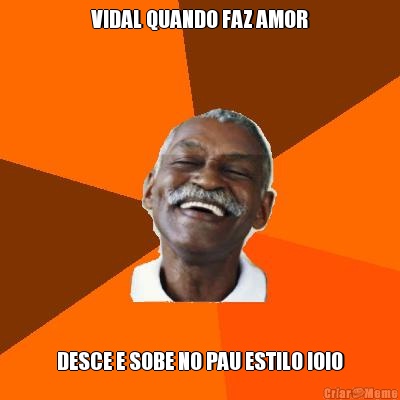 VIDAL QUANDO FAZ AMOR DESCE E SOBE NO PAU ESTILO IOIO