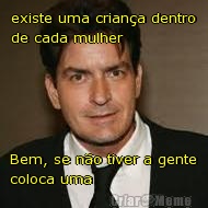 existe uma crian�a dentro
de cada mulher Bem, se n�o tiver a gente
coloca uma