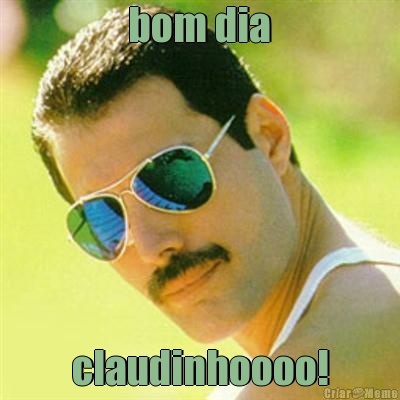  bom dia  claudinhoooo!