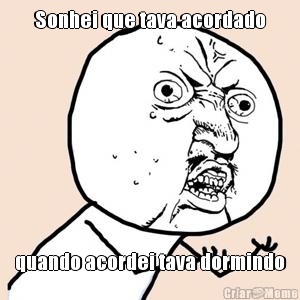 Sonhei que tava acordado quando acordei tava dormindo