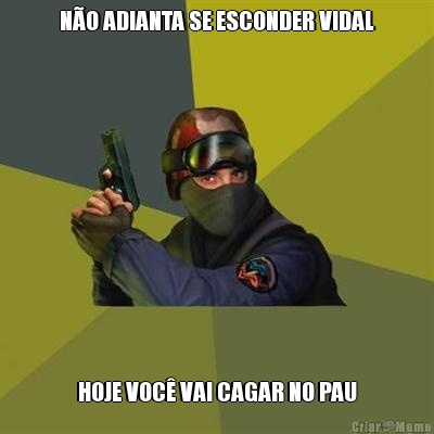 N�O ADIANTA SE ESCONDER VIDAL HOJE VOC� VAI CAGAR NO PAU