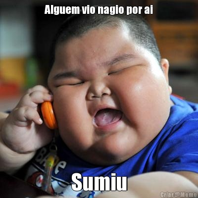 Alguem vio nagio por ai Sumiu