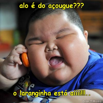 alo � do a�ougue??? o laranginha est� aiiii!!!..