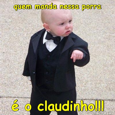 quem manda nessa porra � o claudinho!!!