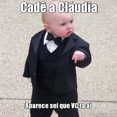 Cad� a Cl�udia Aparece sei que VC ta ai
