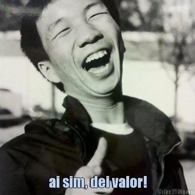  ai sim, dei valor!