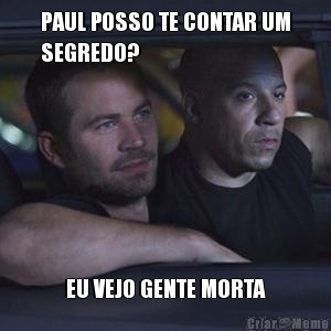 PAUL POSSO TE CONTAR UM
SEGREDO? EU VEJO GENTE MORTA