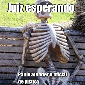 Juiz esperando  Paulo atender o oficial
de justi�a