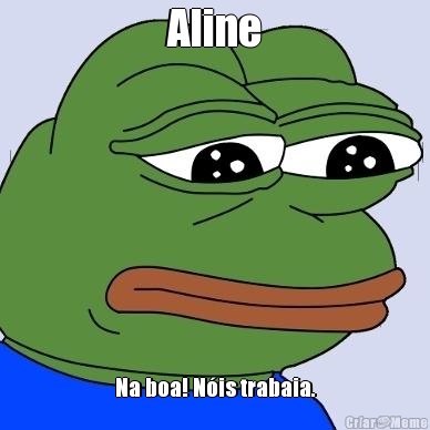 Aline Na boa! N�is trabaia.