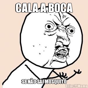 CALA A BOCA SE N�O SAI MOSQUITO