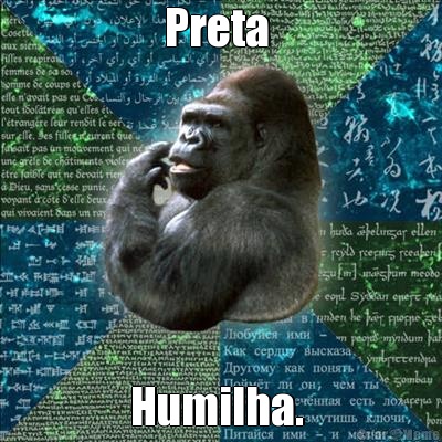 Preta  Humilha. 