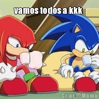 vamos todos a kkk  