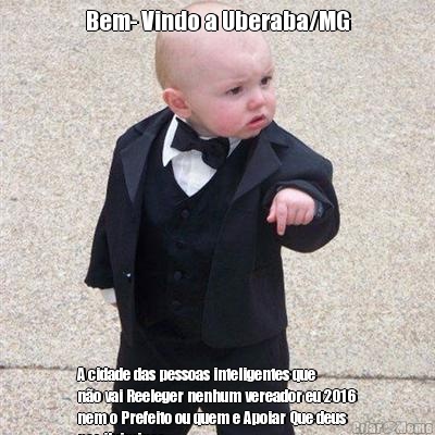 Bem- Vindo a Uberaba/MG A cidade das pessoas inteligentes que
n�o vai Reeleger nenhum vereador eu 2016
nem o Prefeito ou quem e Apoiar Que deus
nos iluiminee