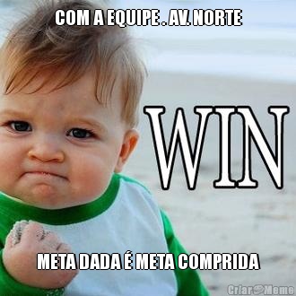 COM A EQUIPE . AV. NORTE META DADA � META COMPRIDA