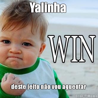 Yalinha  deste jeito n�o vou aguentar 