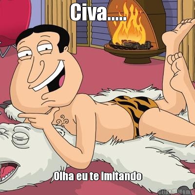 Civa..... Olha eu te imitando