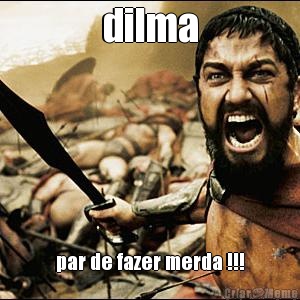 dilma par de fazer merda !!!