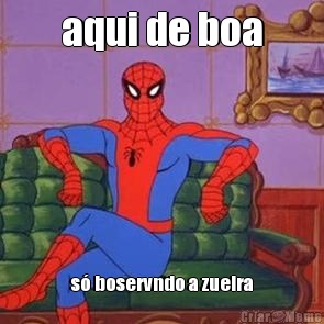 aqui de boa s� boservndo a zueira