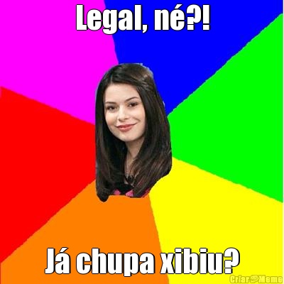 Legal, n�?! J� chupa xibiu?