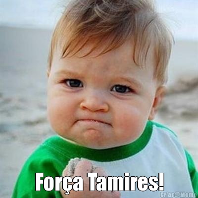  For�a Tamires!