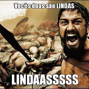Voc�s duas s�o LINDAS LINDAASSSSS