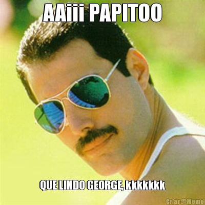 AAiii PAPITOO QUE LINDO GEORGE, kkkkkkk