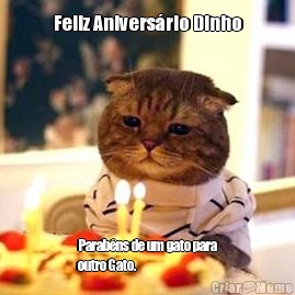 Feliz Anivers�rio Dinho Parab�ns de um gato para
outro Gato.