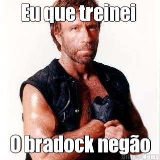 Eu que treinei  O bradock neg�o