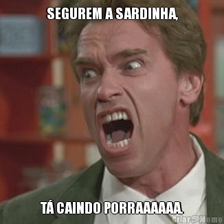 SEGUREM A SARDINHA, T� CAINDO PORRAAAAAA.