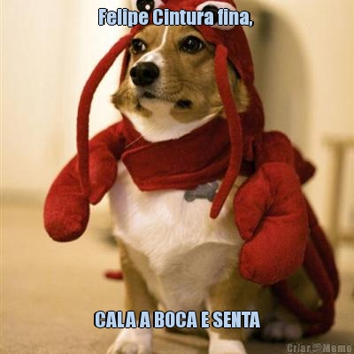 Felipe Cintura fina,  CALA A BOCA E SENTA