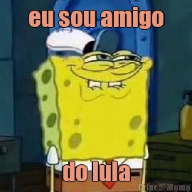 eu sou amigo do lula