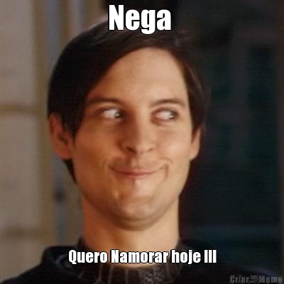 Nega  Quero Namorar hoje !!!