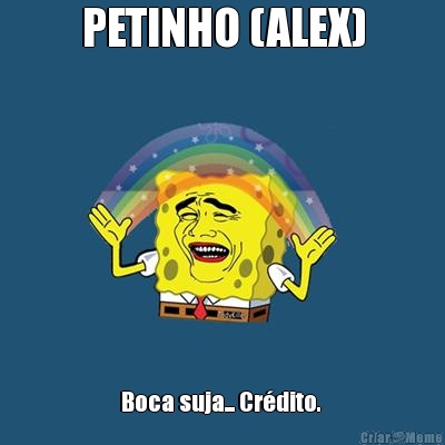 PETINHO (ALEX) Boca suja... Cr�dito. 