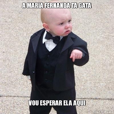 A MARIA FERNANDA TA GATA VOU ESPERAR ELA AQUI