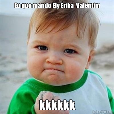 Eu que mando Ely �rika  Valentim kkkkkk