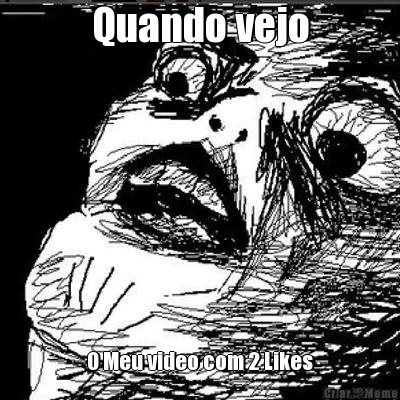 Quando vejo O Meu video com 2 Likes
