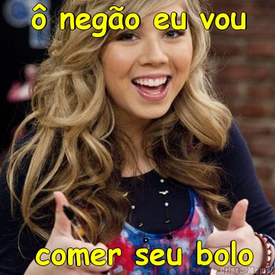 � neg�o eu vou  comer seu bolo