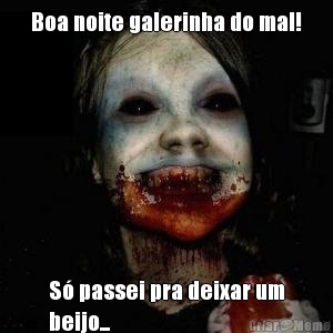 Boa noite galerinha do mal! S� passei pra deixar um
beijo...