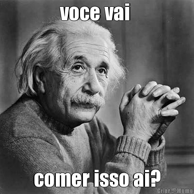 voce vai  comer isso ai?