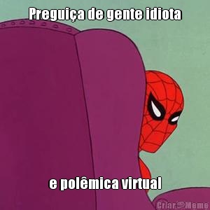 Pregui�a de gente idiota e pol�mica virtual