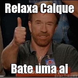 Relaxa Caique Bate uma ai