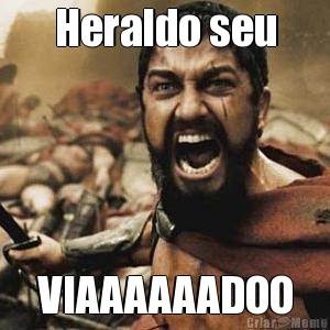 Heraldo seu VIAAAAAADOO