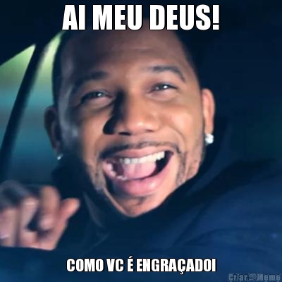 AI MEU DEUS! COMO VC � ENGRA�ADO!