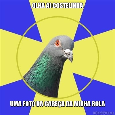 OLHA AI COSTELINHA UMA FOTO DA CABE�A DA MINHA ROLA
